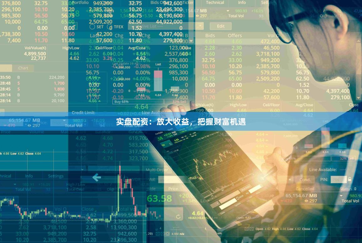 实盘配资：放大收益，把握财富机遇