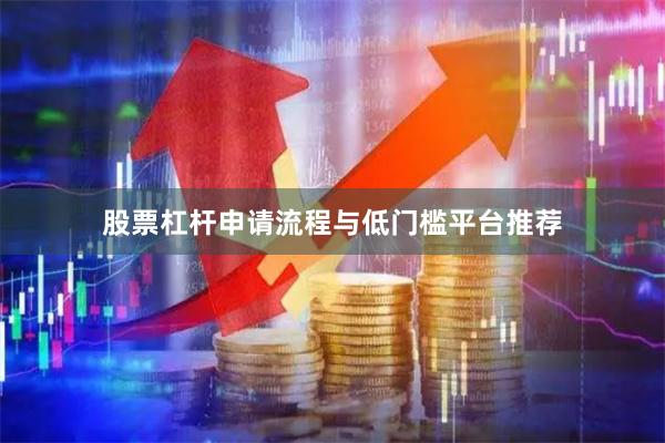 股票杠杆申请流程与低门槛平台推荐